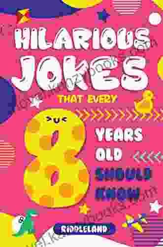 Hilarious Jokes That Every 8 Year Old Should Know: Over 300 Jokes From Puns To Knock Knocks Tongue Twisters And Silly Scenarios