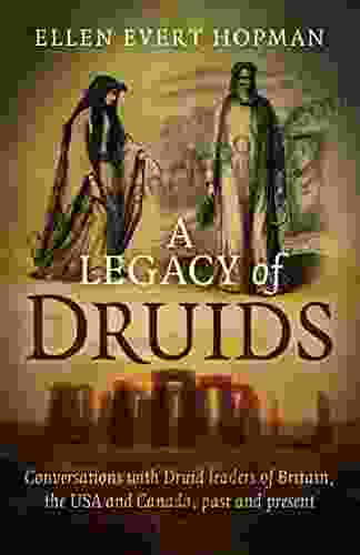 A Legacy Of Druids: Conversations With Druid Leaders Of Britain The USA And Canada Past And Present