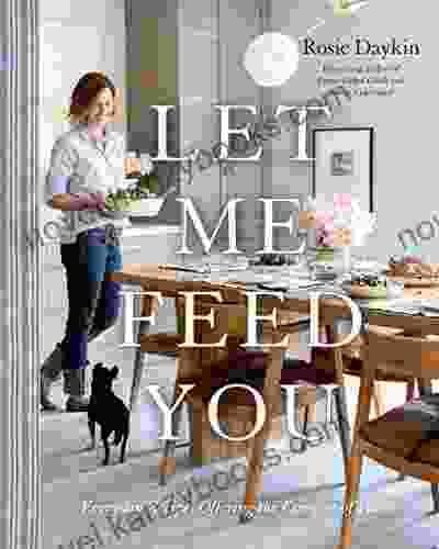 Let Me Feed You: Everyday Recipes Offering The Comfort Of Home: A Cookbook