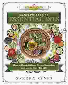 Llewellyn S Complete Of Essential Oils: How To Blend Diffuse Create Remedies And Use In Everyday Life (Llewellyn S Complete 13)