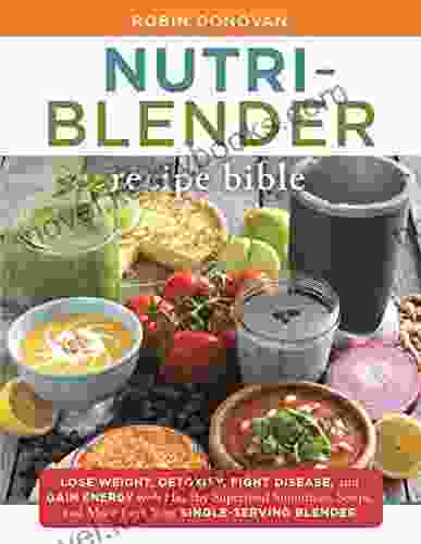 The Nutri Blender Recipe Bible: Lose Weight Detoxify Fight Disease And Gain Energy With Healthy Superfood Smoothies And Soups From Your Single Serving Blender