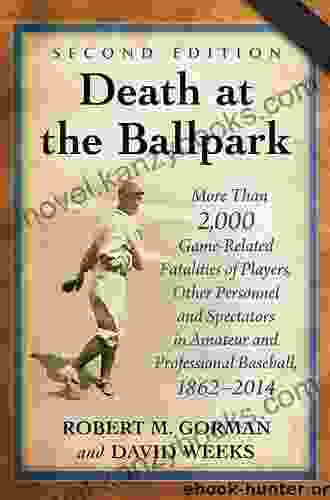 Death At The Ballpark: More Than 2 000 Game Related Fatalities Of Players Other Personnel And Spectators In Amateur And Professional Baseball 1862 2024 2d Ed