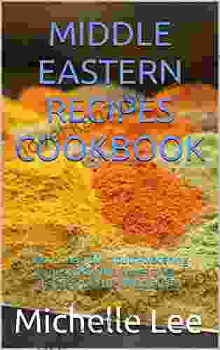 MIDDLE EASTERN RECIPES COOKBOOK: More Than 50 Mouth Watering Recipes Show The Wide Range Of Dishes From The Middle East