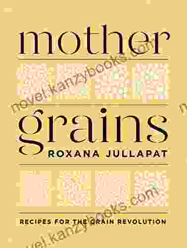 Mother Grains: Recipes For The Grain Revolution