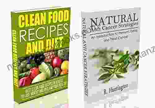 ANTI CANCER CLEAN FOOD BOX SET : Natural Anti Cancer Strategies And Clean Food Recipes And Diet Box Set Anti Cancer Clean Food Clean Eating Cancer Diet