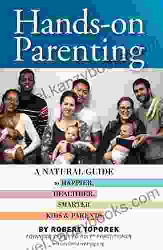 Hands On Parenting: A Natural Guide To Happier Healthier Smarter Kids Parents