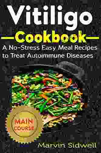 Vitiligo Cookbook: A No Stress Easy Meal Recipes To Treat Autoimmune Diseases