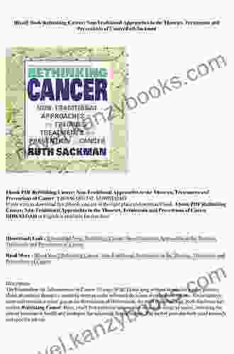 Rethinking Cancer: Non Traditional Approaches To The Theories Treatments And Preventions Of Cancer (Non Traditional Approaches To The Theories Treatments And Prevention Of Cancer)