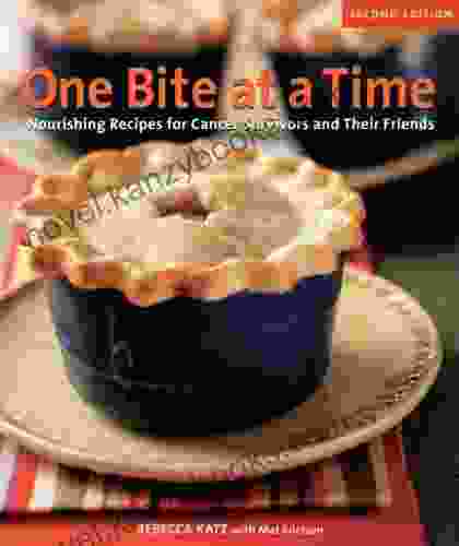 One Bite At A Time Revised: Nourishing Recipes For Cancer Survivors And Their Friends A Cookbook