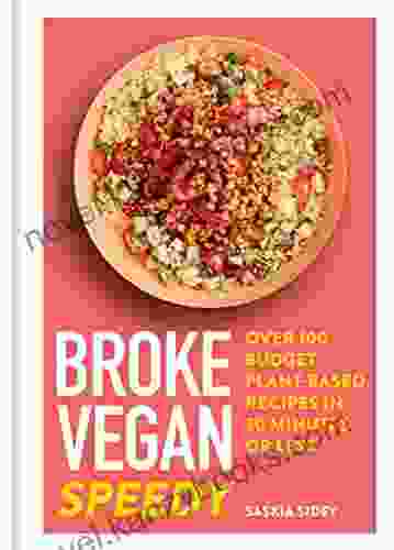 Broke Vegan: Speedy: Over 100 Budget Plant Based Recipes In 30 Minutes Or Less