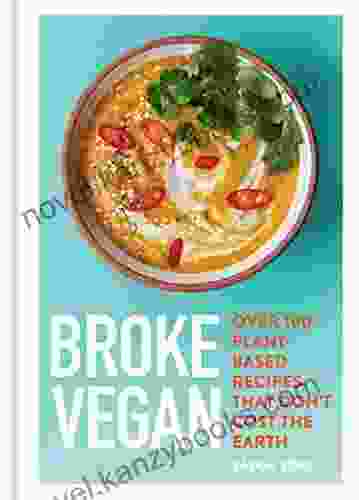 Broke Vegan: Over 100 Plant Based Recipes That Don T Cost The Earth