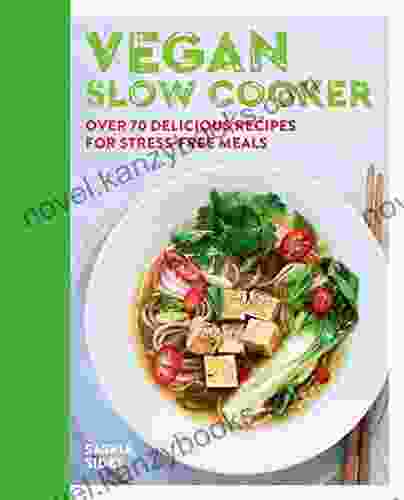 Vegan Slow Cooker: Over 70 Delicious Recipes For Stress Free Meals