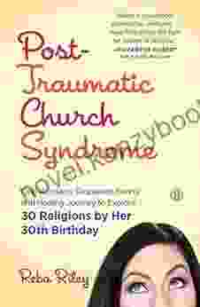 Post Traumatic Church Syndrome: One Woman S Desperate Funny And Healing Journey To Explore 30 Religions By Her 30th Birthday