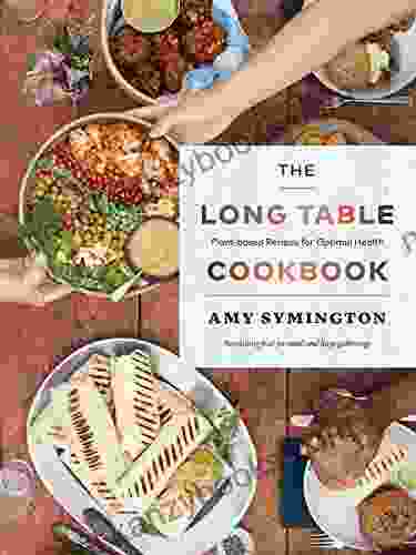 The Long Table Cookbook: Plant Based Recipes For Optimal Health