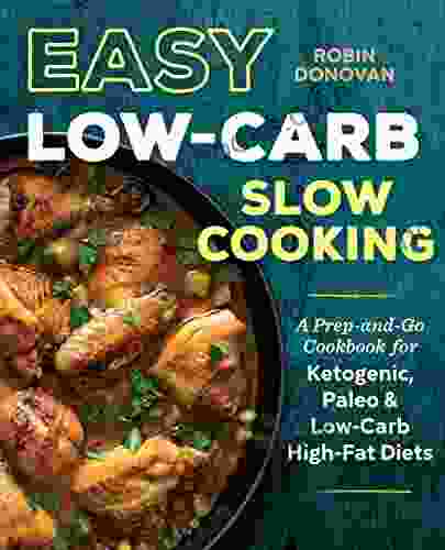 Easy Low Carb Slow Cooking: A Prep And Go Low Carb Cookbook For Ketogenic Paleo High Fat Diets