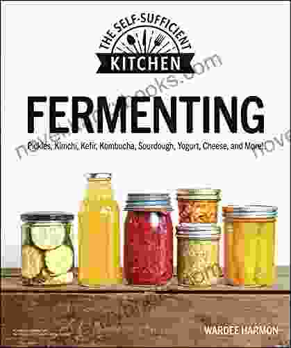 Fermenting: Pickles Kimchi Kefir Kombucha Sourdough Yogurt Cheese And More (The Self Sufficient Kitchen)