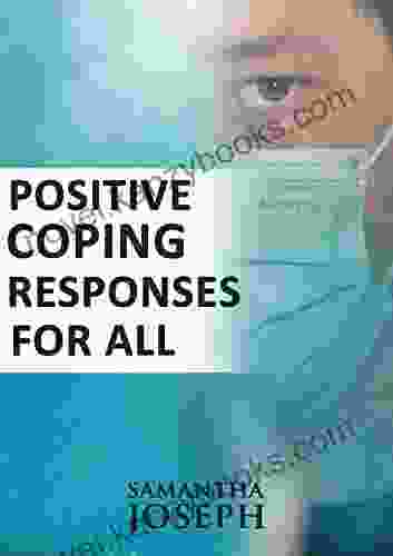 Positive Coping Responses For All: Quick Coping Tips To Deal With Any Difficult Time