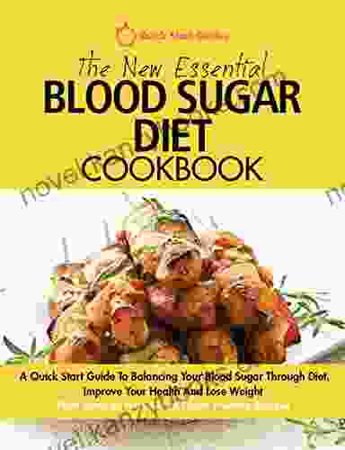 The New Essential Blood Sugar Diet Cookbook: A Quick Start Guide To Balancing Your Blood Sugar Through Diet Improve Your Health And Lose Weight PLUS Over 80 New Blood Sugar Friendly Recipes