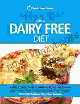 What Can I Eat On A Dairy Free Diet?: A Quick Start Guide To Going Dairy Free Feel Great And Increase Your Energy PLUS 100 Delicious Dairy Free Recipes