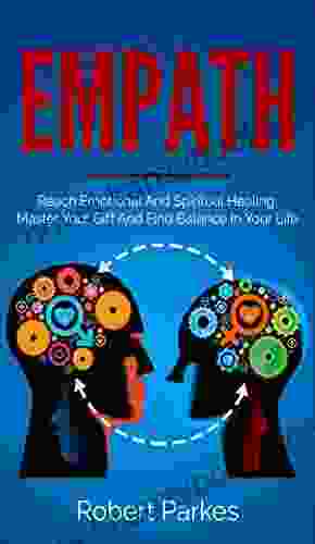 Empath: Reach Emotional And Spiritual Healing Master Your Gift And Find Balance In Your Life (Empath 1)