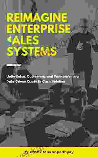 Reimagine Enterprise Sales Systems: Unify Sales Customers And Partners With A Data Driven Quote To Cash Solution