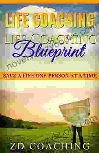 Life Coaching: Life Coaching Blueprint: Save A Life One Person At A Time (BONUS 30MINUTE Life Coaching Session How To Motivate Inspire Change Your Life)