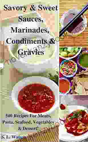 Savory Sweet Sauces Marinades Condiments Gravies: 500 Recipes For Meats Pasta Seafood Vegetables Desserts (Southern Cooking Recipes)