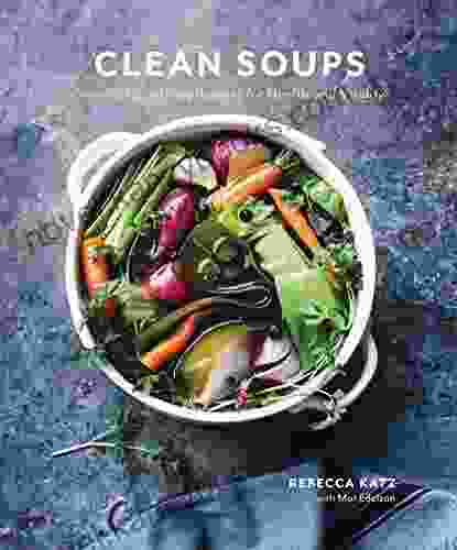 Clean Soups: Simple Nourishing Recipes For Health And Vitality A Cookbook