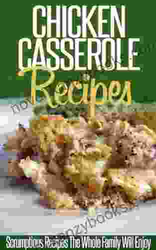 Chicken Casserole Recipes: Savory And Tasty Chicken Casserole Recipes For Busy Cooks (Simple Casserole Recipe Series)