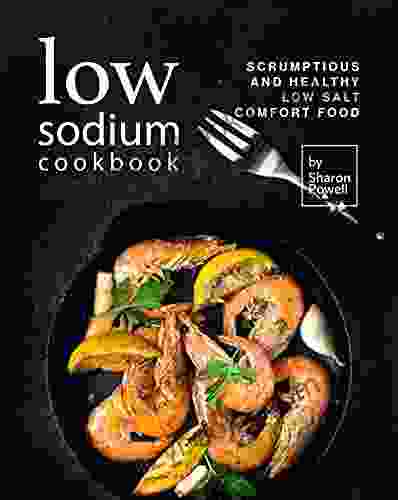 Low Sodium Cookbook: Scrumptious And Healthy Low Salt Comfort Food