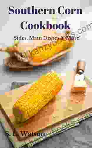 Southern Corn Cookbook: Sides Main Dishes More (Southern Cooking Recipes)