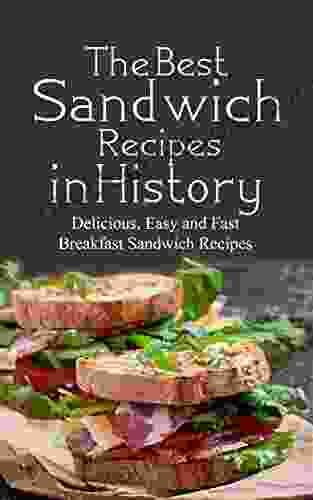 The Best Sandwich Recipes In History: Delicious Easy And Fast Breakfast Sandwich Recipes