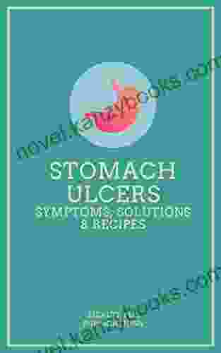 Stomach Ulcers: Symptoms Solutions Recipes