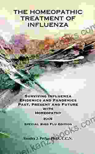 The Homeopathic Treatment Of Influenza Special Bird Flu Edition: Surviving Influenza Epidemics And Pandemics Past Present And Future With Homeopathy