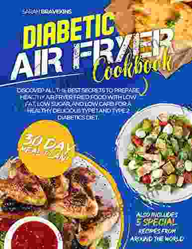 DIABETIC AIR FRYER COOKBOOK : Discover All The Best Secrets To Prepare Healthy Air Fryer Fried Food With Low Fat Low Sugar And Low Carb For A Healthy Delicious Type 1 And Type 2 Diabetics Diet