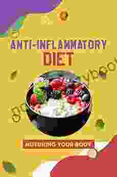 Anti Inflammatory Diet: Nuturing Your Body: Diet For Beginner