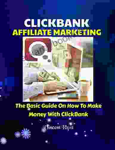 CLICKBANK AFFILIATE MARKETING: The Basic Guide On How To Make Money With ClickBank