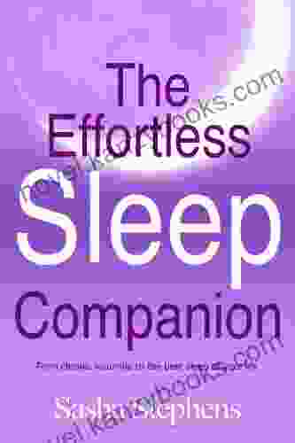 The Effortless Sleep Companion: From Chronic Insomnia To The Best Sleep Of Your Life (The Effortless Sleep Trilogy 2)