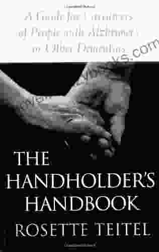 The Handholder S Handbook: A Guide For Caregivers Of People With Alzheimer S Or Other Dementias