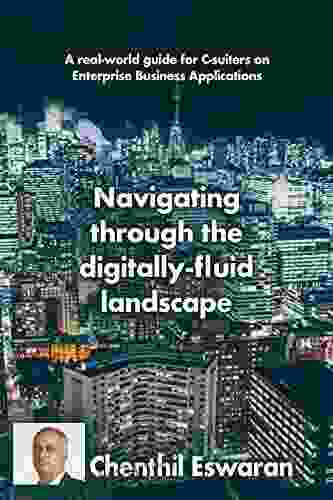 Navigating Through The Digitally Fluid Landscape: A Real World Guide For C Suiters On Enterprise Business Applications