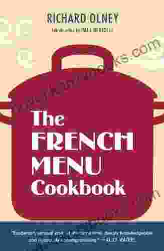 The French Menu Cookbook: The Food And Wine Of France Season By Delicious Season In Beautifully Composed Menus For American Dining And Entertaining By An American Living In Paris