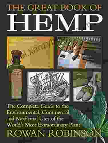 The Great Of Hemp: The Complete Guide To The Environmental Commercial And Medicinal Uses Of The World S Most Extraordinary Plant