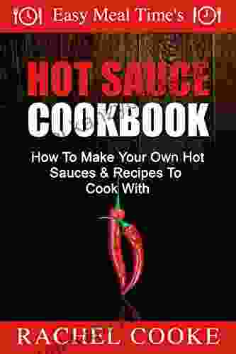 Easy Meal Time S: The Hot Sauce Cook How To Make Your Own Hot Sauces Recipes To Cook With