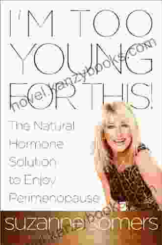 I M Too Young For This : The Natural Hormone Solution To Enjoy Perimenopause