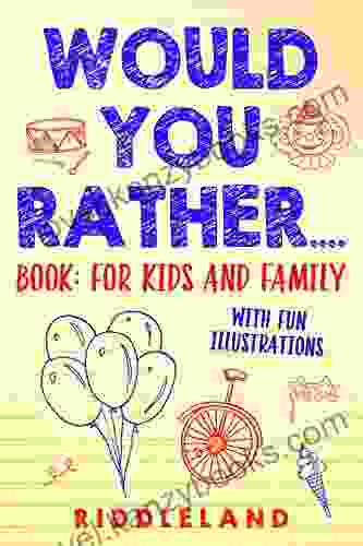 Would You Rather Game Book: For Kids And Family: The Of Silly Scenarios Challenging Choices And Hilarious Situations The Whole Family Will Love Ages 4 6 7 9 10 12 (Would You Rather? 2)