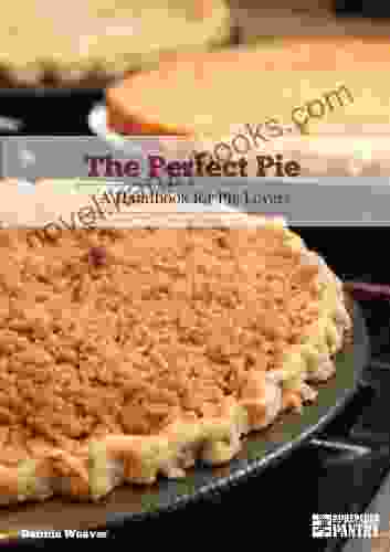 The Perfect Pie: A Handbook For Pie Lovers