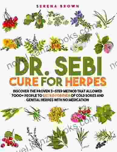 Dr Sebi Cure For Herpes: The Proven 3 Step Method That Allowed 7000+ People To Get Rid Forever Of Cold Sores And Genital Herpes With No Medication (Dr Sebi Alkaline Diet)