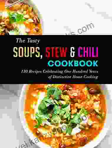 The Tasty Soups Stew Chili Cookbook: 130 Recipes Celebrating One Hundred Years Of Distinctive Home Cooking