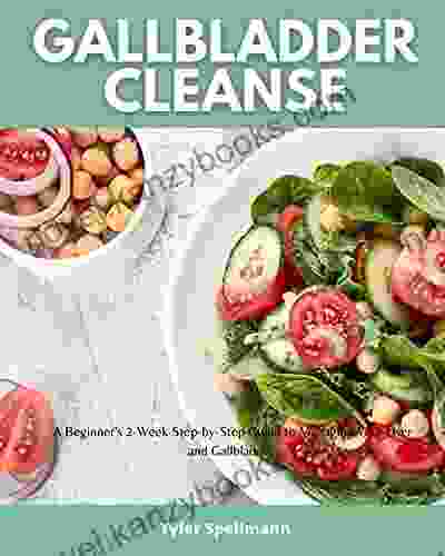 Gallbladder Cleanse: A Beginner S 2 Week Step By Step Guide To Managing Your Liver And Gallbladder