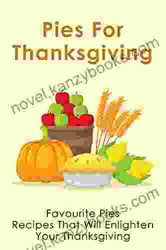 Pies For Thanksgiving: Favourite Pies Recipes That Will Enlighten Your Thanksgiving: Homemade Thanksgiving Pies Recipes Guide